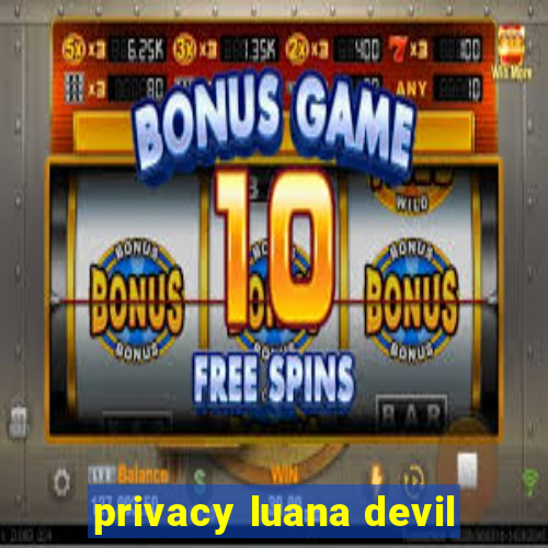 privacy luana devil